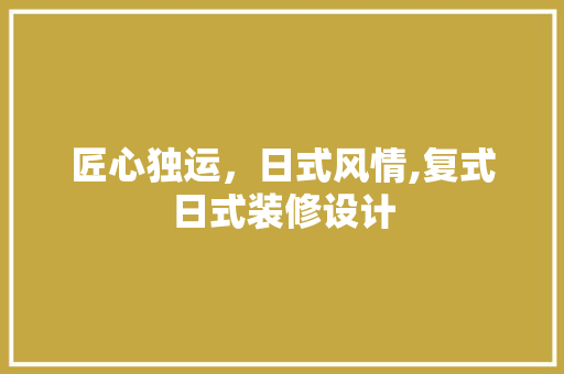 匠心独运，日式风情,复式日式装修设计