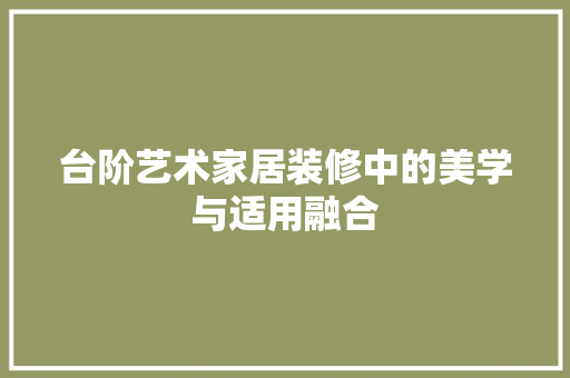 台阶艺术家居装修中的美学与适用融合