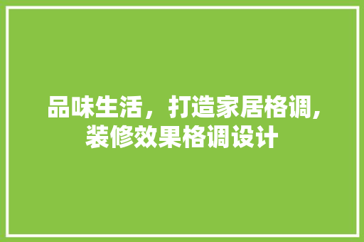 品味生活，打造家居格调,装修效果格调设计