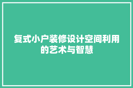 复式小户装修设计空间利用的艺术与智慧  第1张