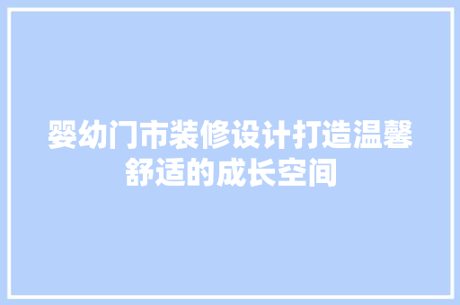 婴幼门市装修设计打造温馨舒适的成长空间