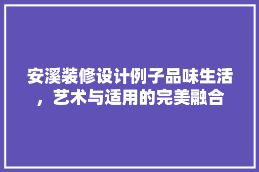 安溪装修设计例子品味生活，艺术与适用的完美融合
