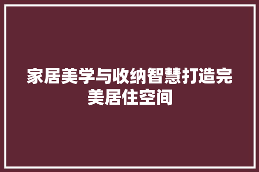 家居美学与收纳智慧打造完美居住空间