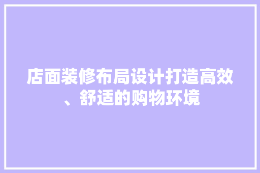店面装修布局设计打造高效、舒适的购物环境