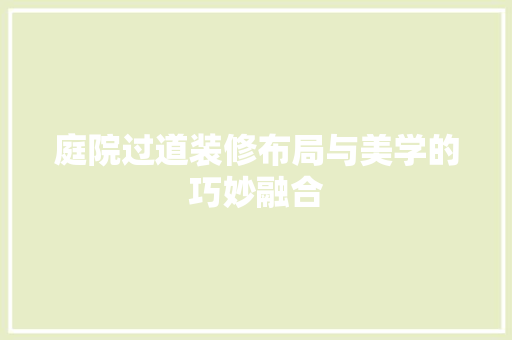 庭院过道装修布局与美学的巧妙融合