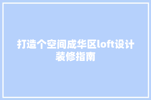 打造个空间成华区loft设计装修指南