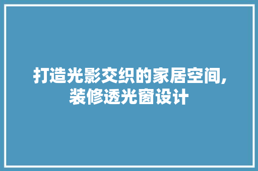 打造光影交织的家居空间,装修透光窗设计