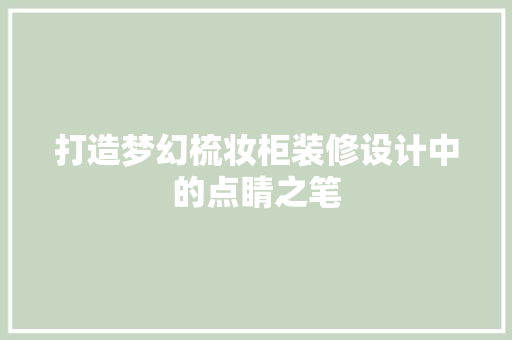 打造梦幻梳妆柜装修设计中的点睛之笔  第1张