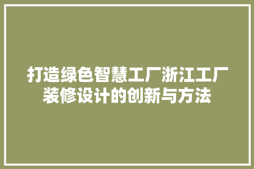 打造绿色智慧工厂浙江工厂装修设计的创新与方法