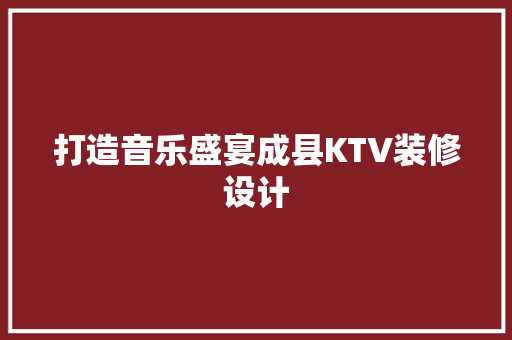 打造音乐盛宴成县KTV装修设计