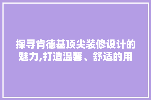 探寻肯德基顶尖装修设计的魅力,打造温馨、舒适的用餐空间