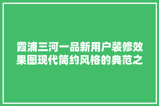 霞浦三河一品新用户装修效果图现代简约风格的典范之作