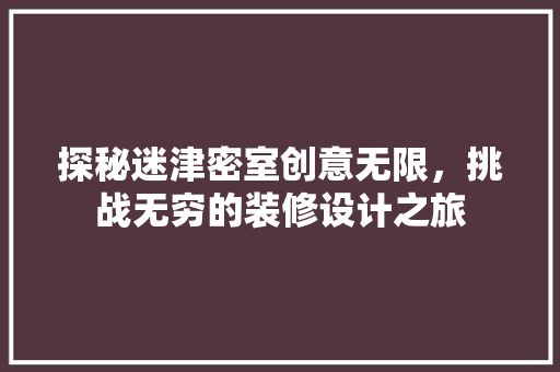 探秘迷津密室创意无限，挑战无穷的装修设计之旅