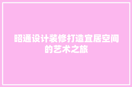 昭通设计装修打造宜居空间的艺术之旅