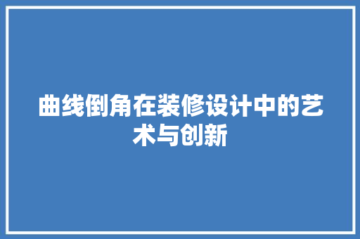 曲线倒角在装修设计中的艺术与创新
