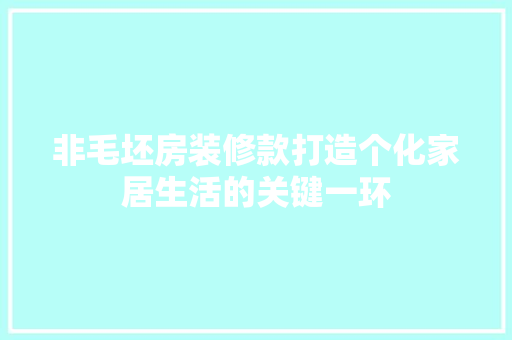 非毛坯房装修款打造个化家居生活的关键一环  第1张