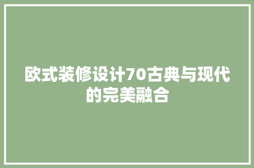 欧式装修设计70古典与现代的完美融合