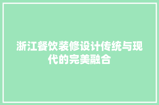 浙江餐饮装修设计传统与现代的完美融合