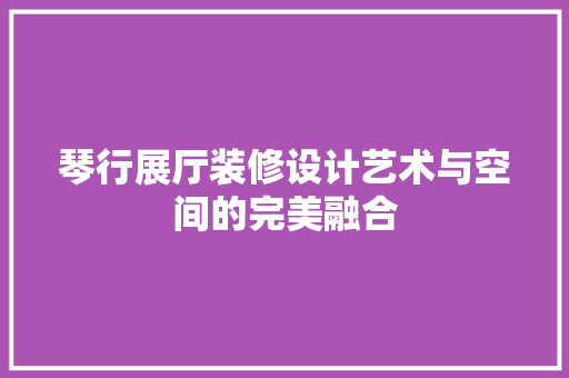 琴行展厅装修设计艺术与空间的完美融合  第1张