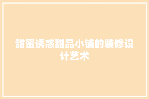 甜蜜诱惑甜品小铺的装修设计艺术