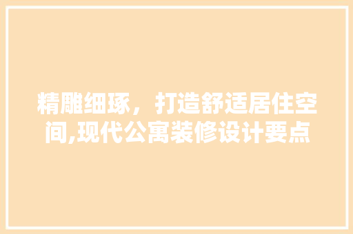 精雕细琢，打造舒适居住空间,现代公寓装修设计要点