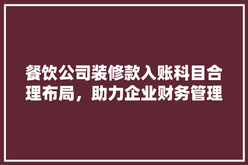 餐饮公司装修款入账科目合理布局，助力企业财务管理