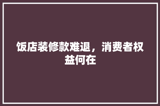 饭店装修款难退，消费者权益何在