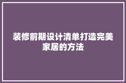 装修前期设计清单打造完美家居的方法