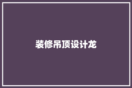 装修吊顶设计龙