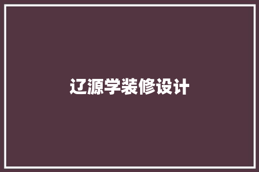 辽源学装修设计