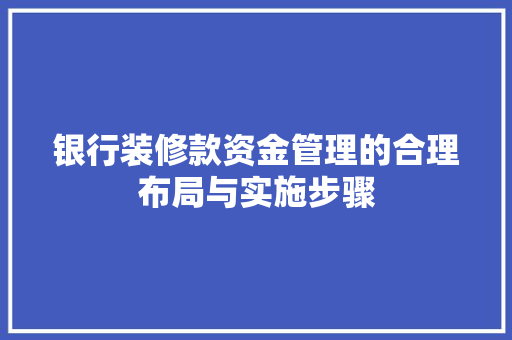 银行装修款资金管理的合理布局与实施步骤