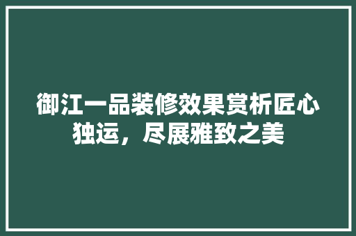 御江一品装修效果赏析匠心独运，尽展雅致之美