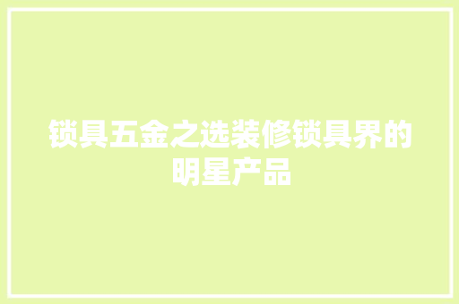 锁具五金之选装修锁具界的明星产品