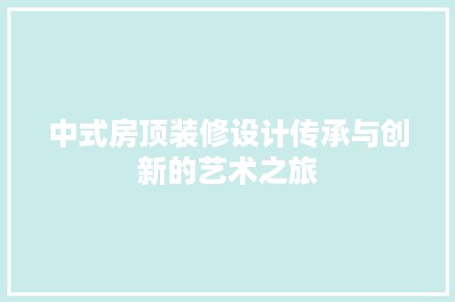 中式房顶装修设计传承与创新的艺术之旅