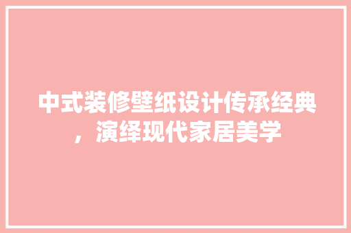 中式装修壁纸设计传承经典，演绎现代家居美学