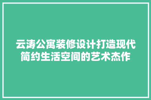 云涛公寓装修设计打造现代简约生活空间的艺术杰作