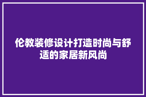 伦教装修设计打造时尚与舒适的家居新风尚