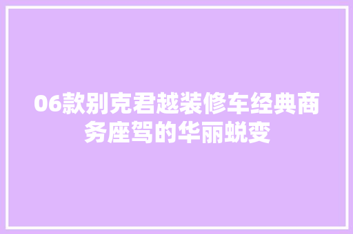 06款别克君越装修车经典商务座驾的华丽蜕变