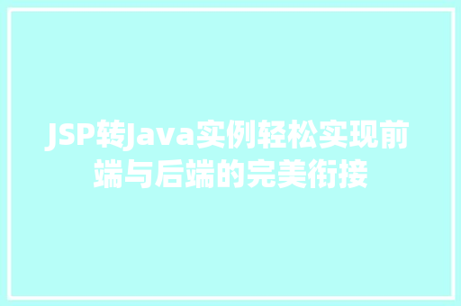 JSP转Java实例轻松实现前端与后端的完美衔接  第1张