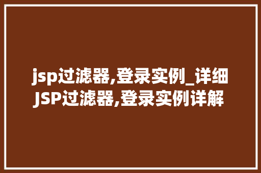 jsp过滤器,登录实例_详细JSP过滤器,登录实例详解