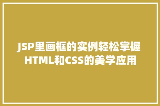 JSP里画框的实例轻松掌握HTML和CSS的美学应用