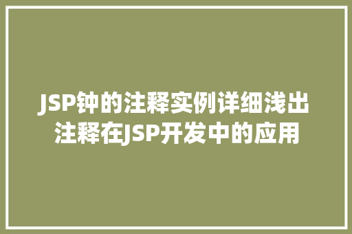 JSP钟的注释实例详细浅出注释在JSP开发中的应用