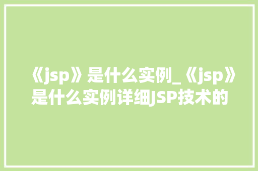 《jsp》是什么实例_《jsp》是什么实例详细JSP技术的奥秘  第1张
