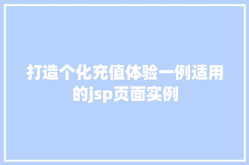 打造个化充值体验一例适用的jsp页面实例