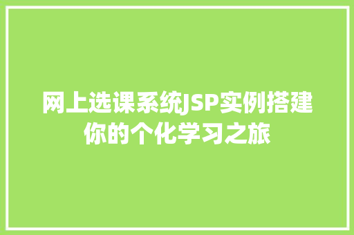 网上选课系统JSP实例搭建你的个化学习之旅