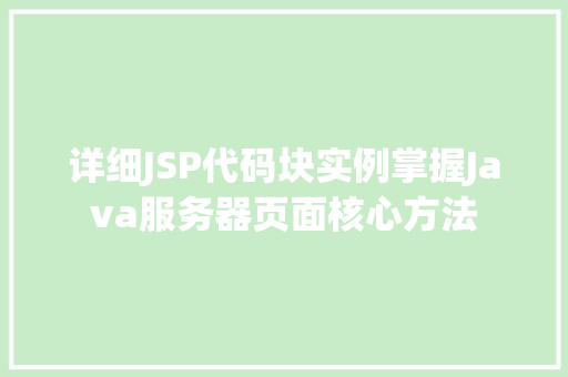 详细JSP代码块实例掌握Java服务器页面核心方法