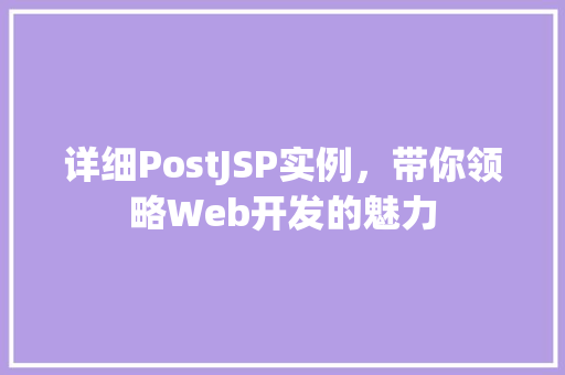 详细PostJSP实例，带你领略Web开发的魅力
