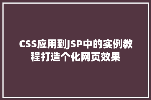 CSS应用到JSP中的实例教程打造个化网页效果