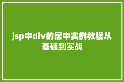 jsp中div的居中实例教程从基础到实战
