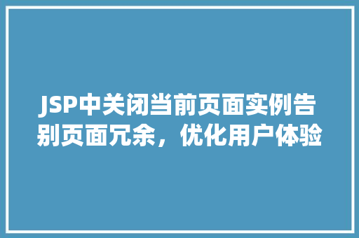 JSP中关闭当前页面实例告别页面冗余，优化用户体验